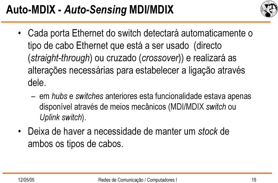 dele. em hubs e switches anteriores esta funcionalidade estava apenas disponível através de meios mecânicos (MDI/MDIX switch ou