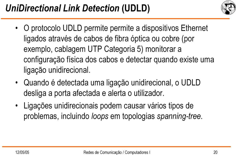 unidirecional. Quando é detectada uma ligação unidirecional, o UDLD desliga a porta afectada e alerta o utilizador.