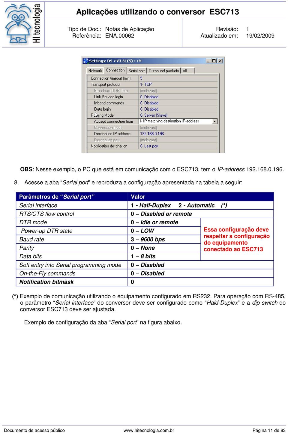 DTR state Baud rate Parity Data bits Soft entry into Serial programming mode On-the-Fly commands Notification bitmask 0 or remote 0 Idle or remote 0 LOW 3 9600 bps 0 None 1 8 bits (*) Exemplo de