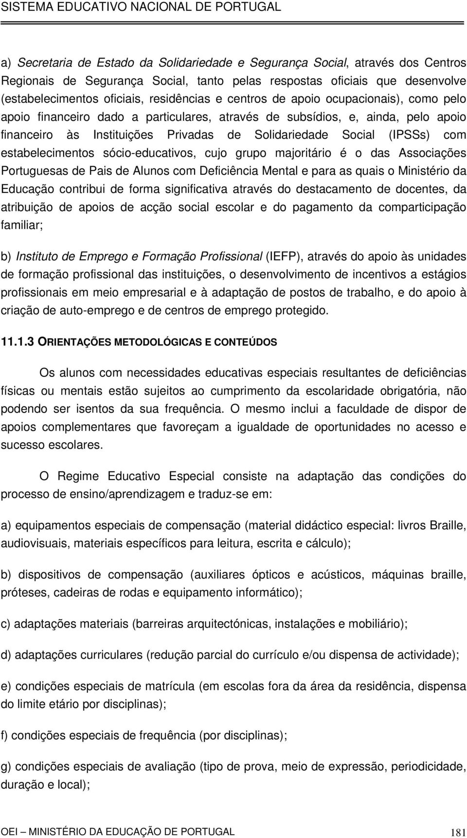 estabelecimentos sócio-educativos, cujo grupo majoritário é o das Associações Portuguesas de Pais de Alunos com Deficiência Mental e para as quais o Ministério da Educação contribui de forma