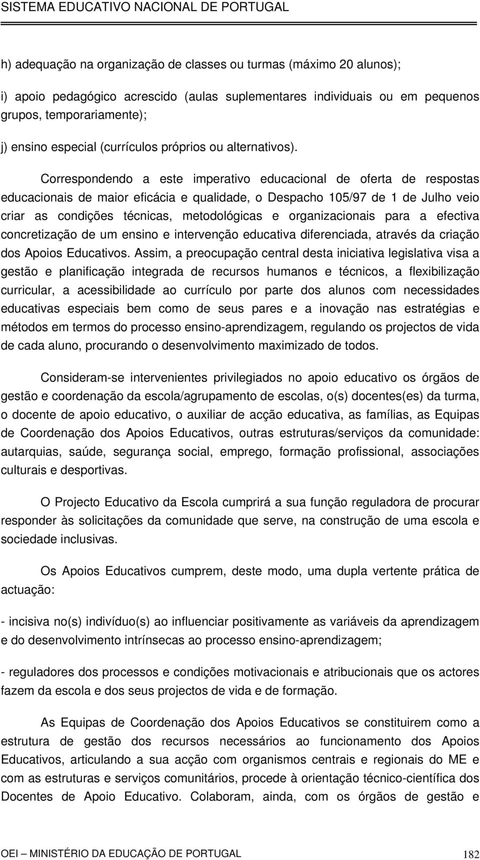 Correspondendo a este imperativo educacional de oferta de respostas educacionais de maior eficácia e qualidade, o Despacho 105/97 de 1 de Julho veio criar as condições técnicas, metodológicas e