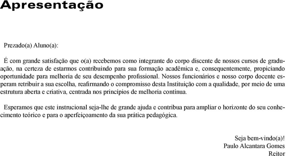 Nossos funcionários e nosso corpo docente esperam retribuir a sua escolha, reafirmando o compromisso desta Instituição com a qualidade, por meio de uma estrutura aberta e criativa,