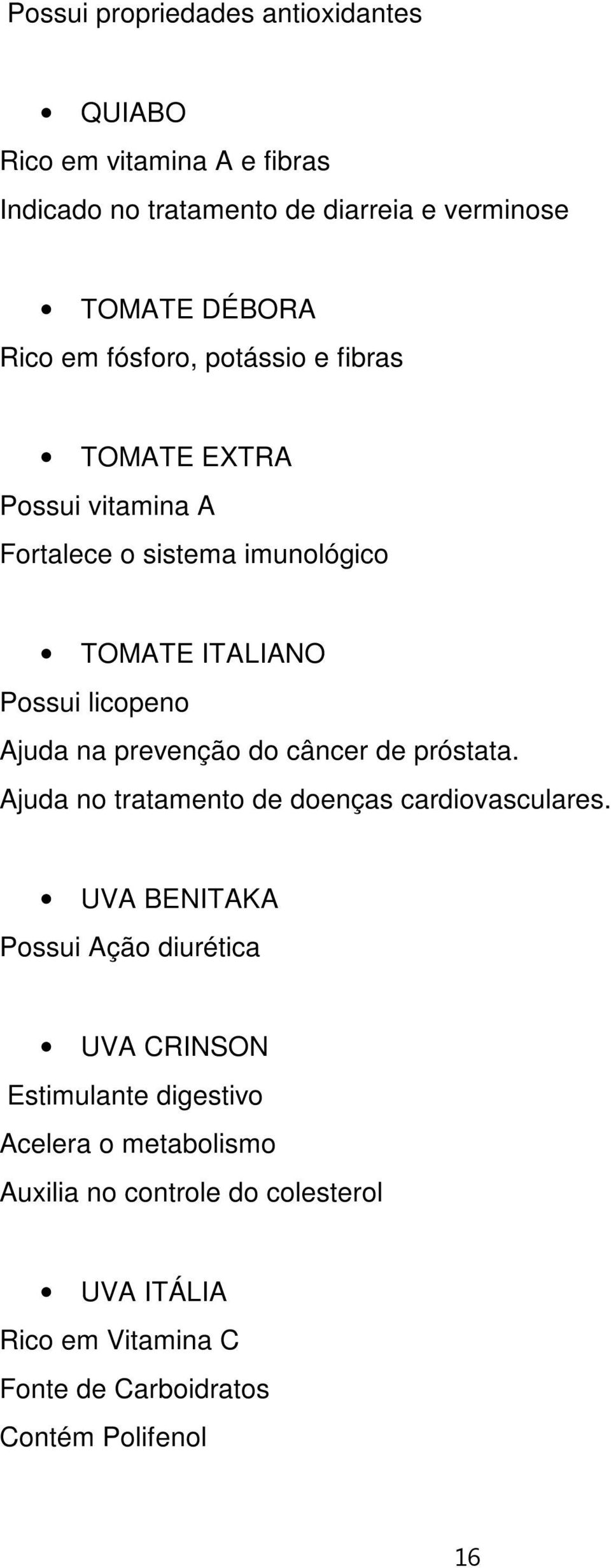 prevenção do câncer de próstata. Ajuda no tratamento de doenças cardiovasculares.