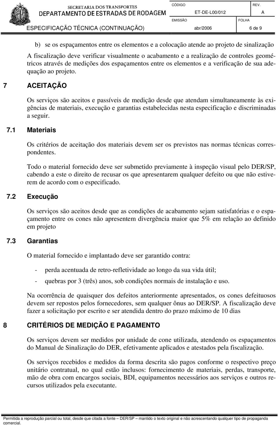 7 CEITÇÃO Os serviços são aceitos e passíveis de medição desde que atendam simultaneamente às exigências de materiais, execução e garantias estabelecidas nesta especificação e discriminadas a seguir.