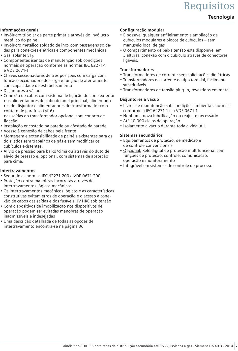 carga com função seccionadora de carga e função de aterramento com capacidade de estabelecimento Disjuntores a vácuo Conexão de cabos com sistema de ligação do cone exterior nos alimentadores do cabo