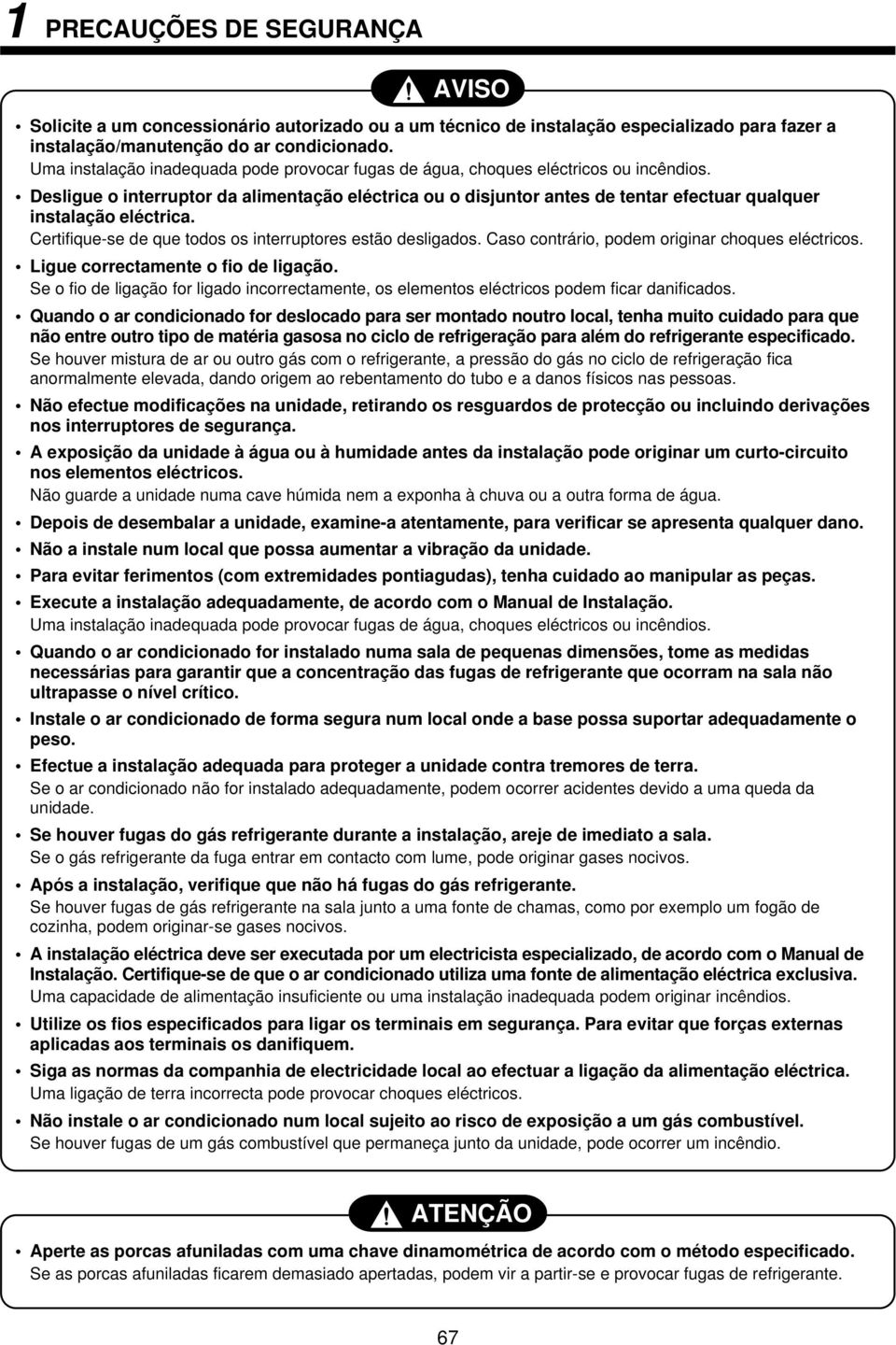 Desligue o interruptor da alimentação eléctrica ou o disjuntor antes de tentar efectuar qualquer instalação eléctrica. Certifique-se de que todos os interruptores estão desligados.