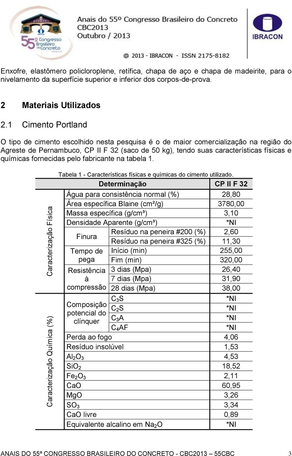 1 Cimento Portland O tipo de cimento escolhido nesta pesquisa é o de maior comercialização na região do Agreste de Pernambuco, CP II F 32 (saco de 50 kg), tendo suas características físicas e