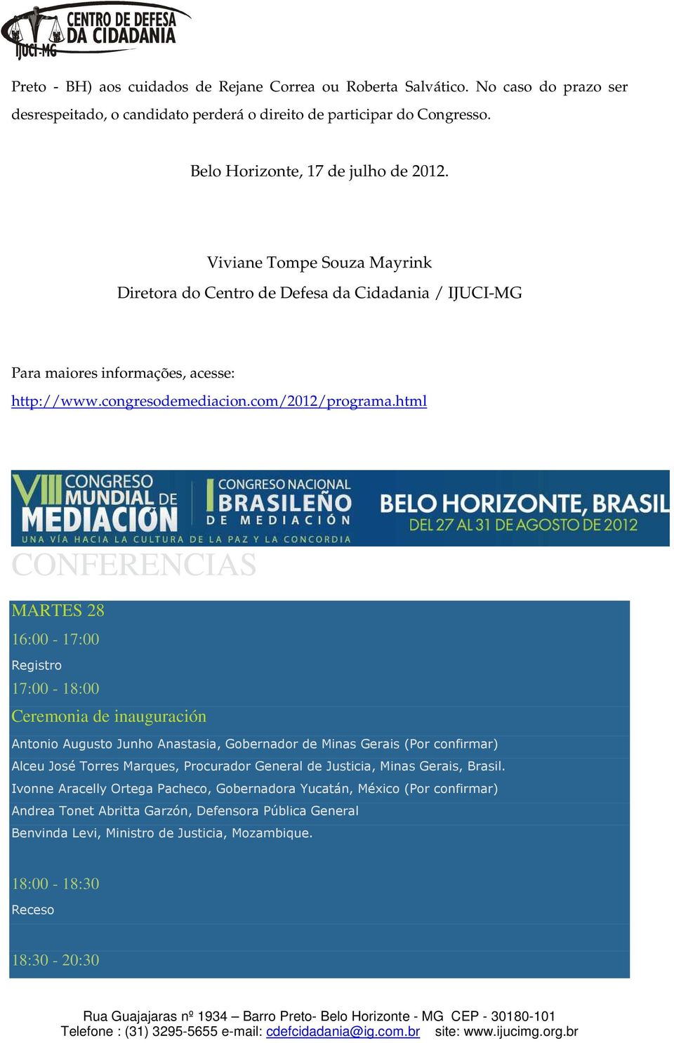 html CONFERENCIAS MARTES 28 16:00-17:00 Registro 17:00-18:00 Ceremonia de inauguración Antonio Augusto Junho Anastasia, Gobernador de Minas Gerais (Por confirmar) Alceu José Torres Marques,