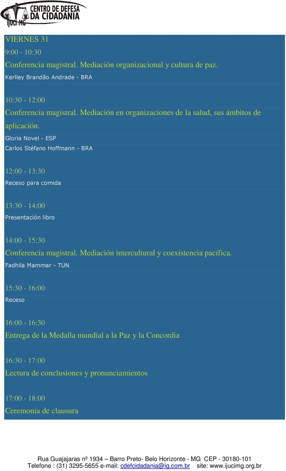 Gloria Novel - ESP Carlos Stéfano Hoffmann - BRA 12:00-13:30 Receso para comida 13:30-14:00 Presentación libro 14:00-15:30 Conferencia magistral.