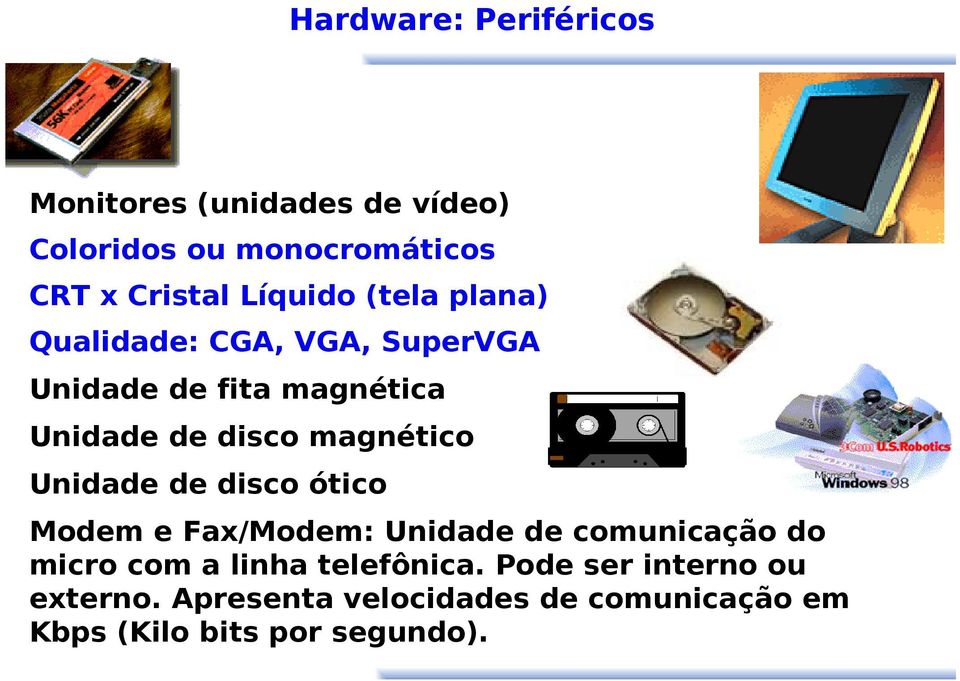 magnético Unidade de disco ótico Modem e Fax/Modem: Unidade de comunicação do micro com a linha