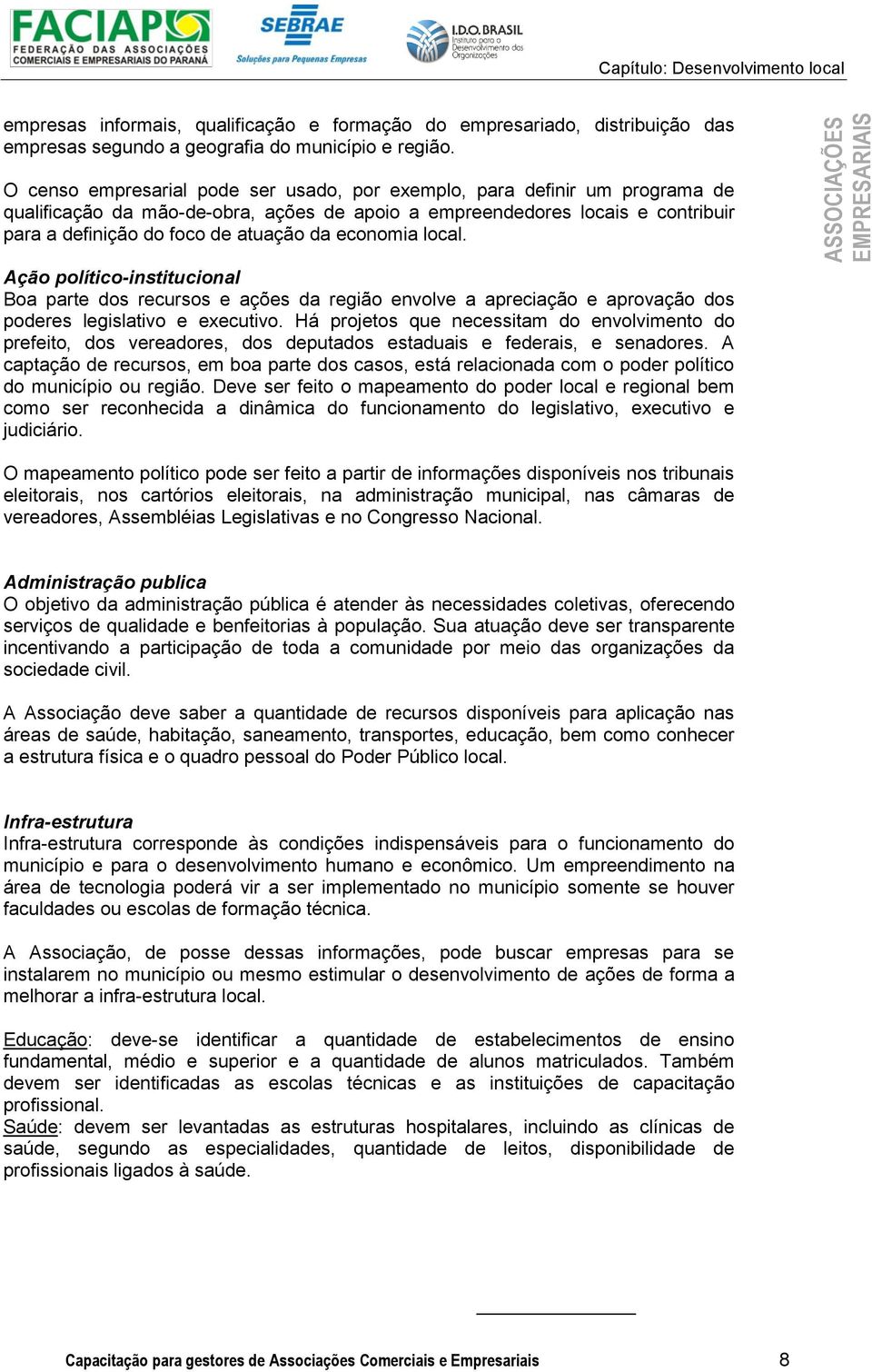 economia local. Ação político-institucional Boa parte dos recursos e ações da região envolve a apreciação e aprovação dos poderes legislativo e executivo.