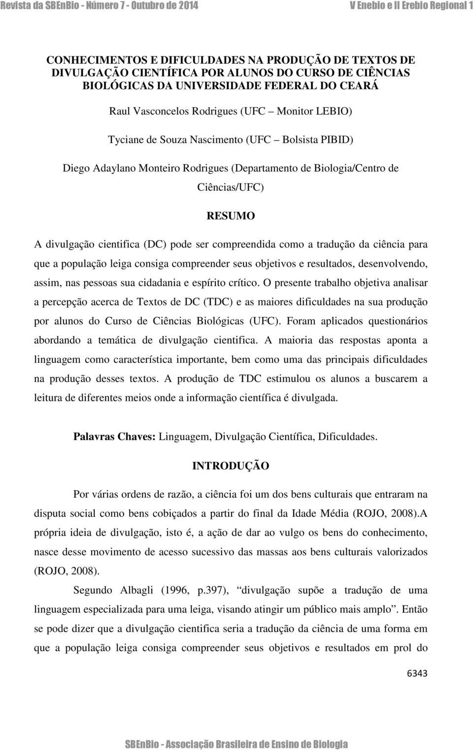 tradução da ciência para que a população leiga consiga compreender seus objetivos e resultados, desenvolvendo, assim, nas pessoas sua cidadania e espírito crítico.