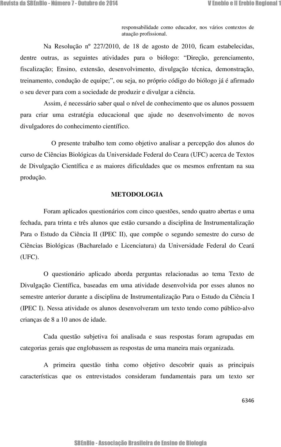 divulgação técnica, demonstração, treinamento, condução de equipe;, ou seja, no próprio código do biólogo já é afirmado o seu dever para com a sociedade de produzir e divulgar a ciência.