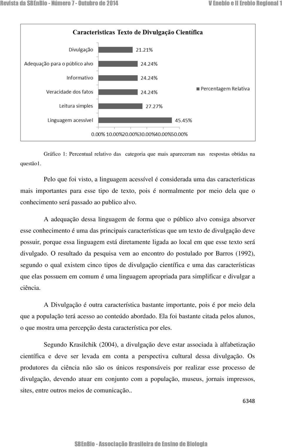 alvo. A adequação dessa linguagem de forma que o público alvo consiga absorver esse conhecimento é uma das principais características que um texto de divulgação deve possuir, porque essa linguagem