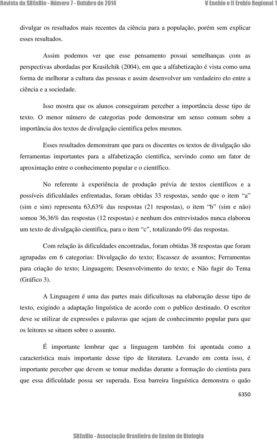 desenvolver um verdadeiro elo entre a ciência e a sociedade. Isso mostra que os alunos conseguiram perceber a importância desse tipo de texto.