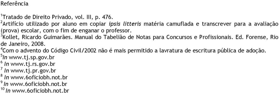 professor. 3 Kollet, Ricardo Guimarães. Manual do Tabelião de Notas para Concursos e Profissionais. Ed. Forense, Rio de Janeiro, 2008.