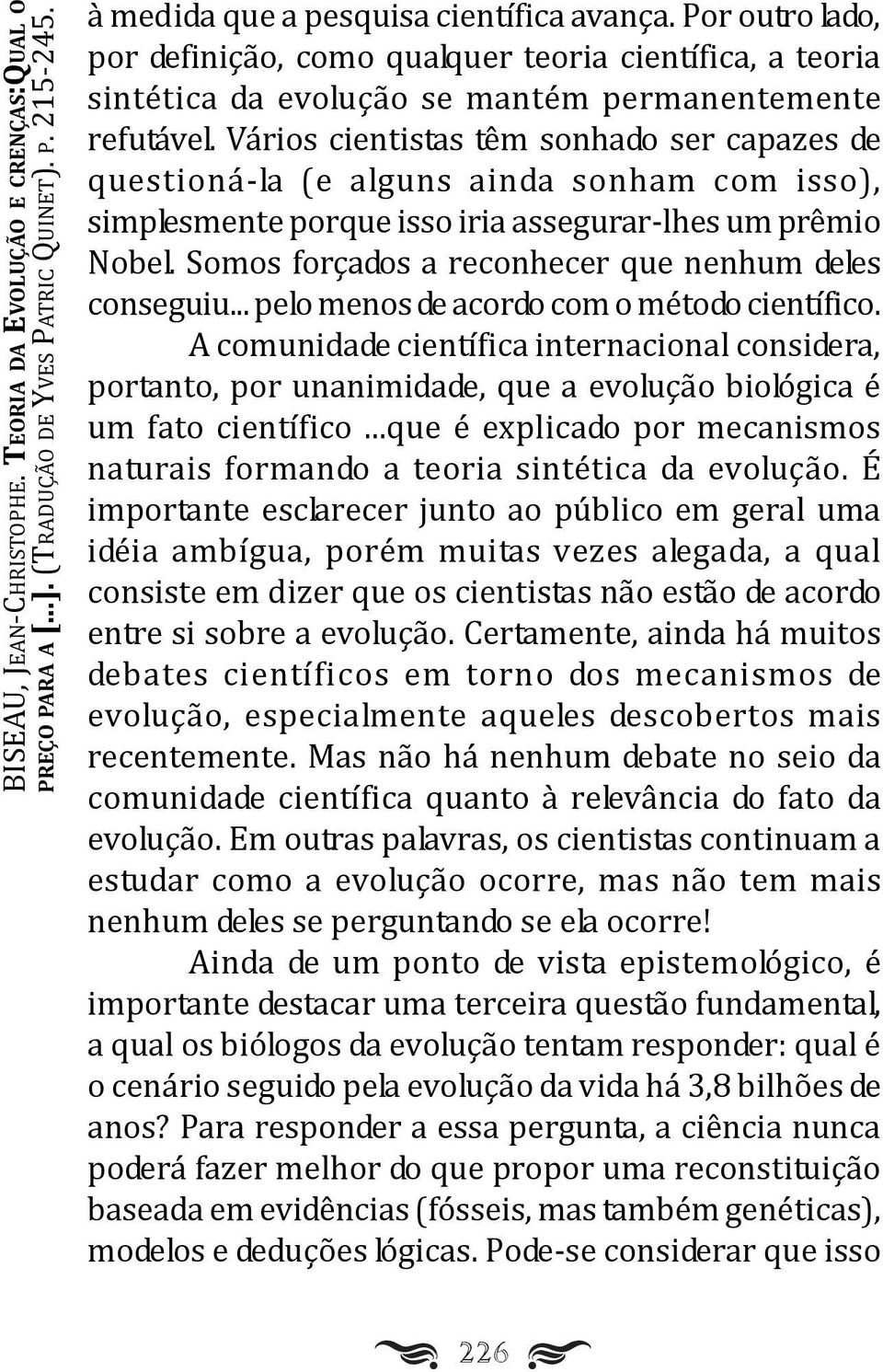 Vários cientistas têm sonhado ser capazes de questioná-la (e alguns ainda sonham com isso), simplesmente porque isso iria assegurar-lhes um prêmio Nobel.