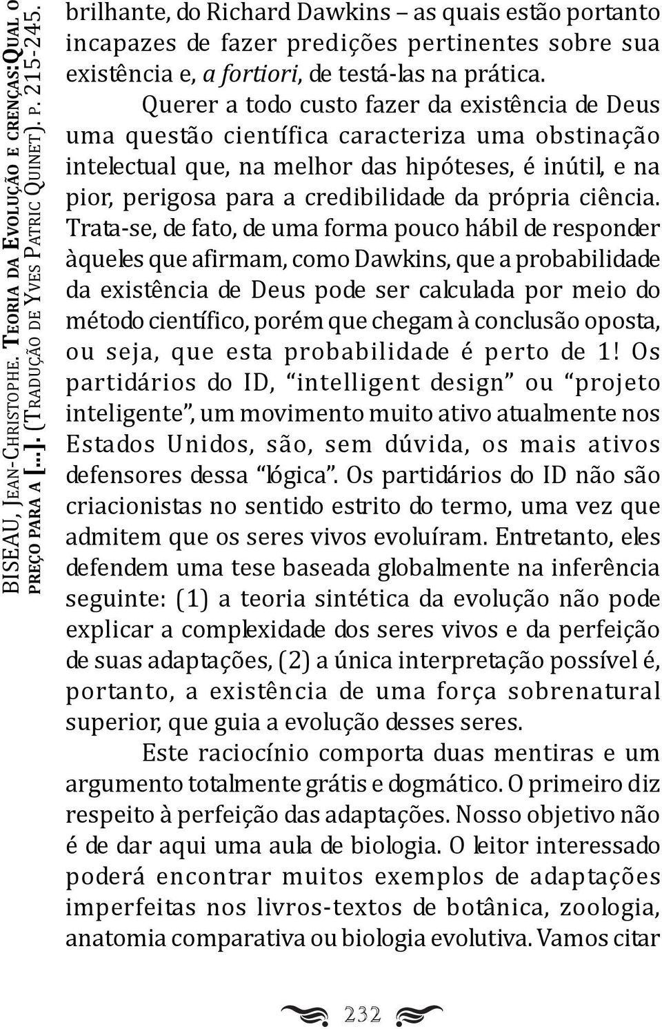 Querer a todo custo fazer da existência de Deus uma questão científica caracteriza uma obstinação intelectual que, na melhor das hipóteses, é inútil, e na pior, perigosa para a credibilidade da