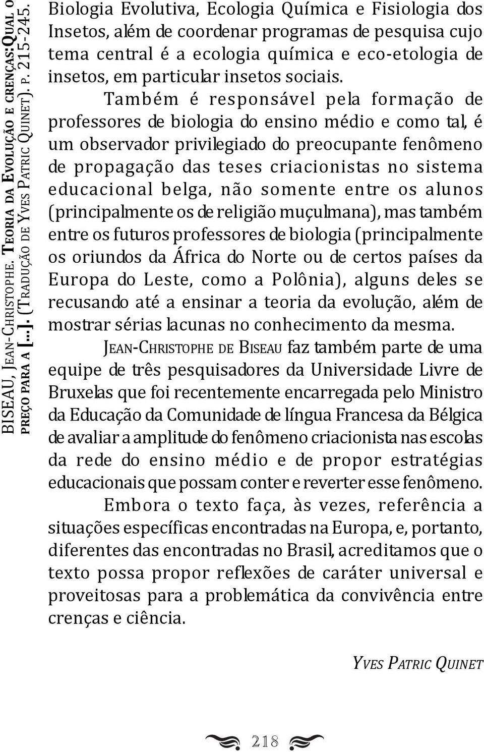 Também é responsável pela formação de professores de biologia do ensino médio e como tal, é um observador privilegiado do preocupante fenômeno de propagação das teses criacionistas no sistema