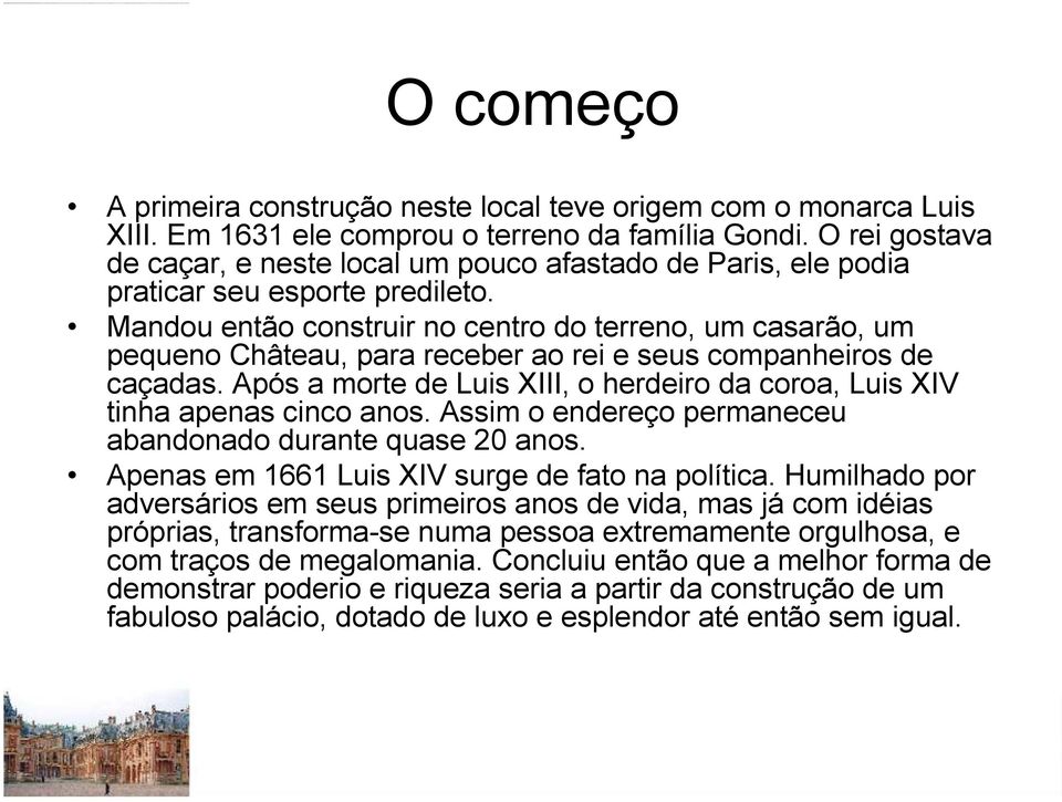 Mandou então construir no centro do terreno, um casarão, um pequeno Château, para receber ao rei e seus companheiros de caçadas.