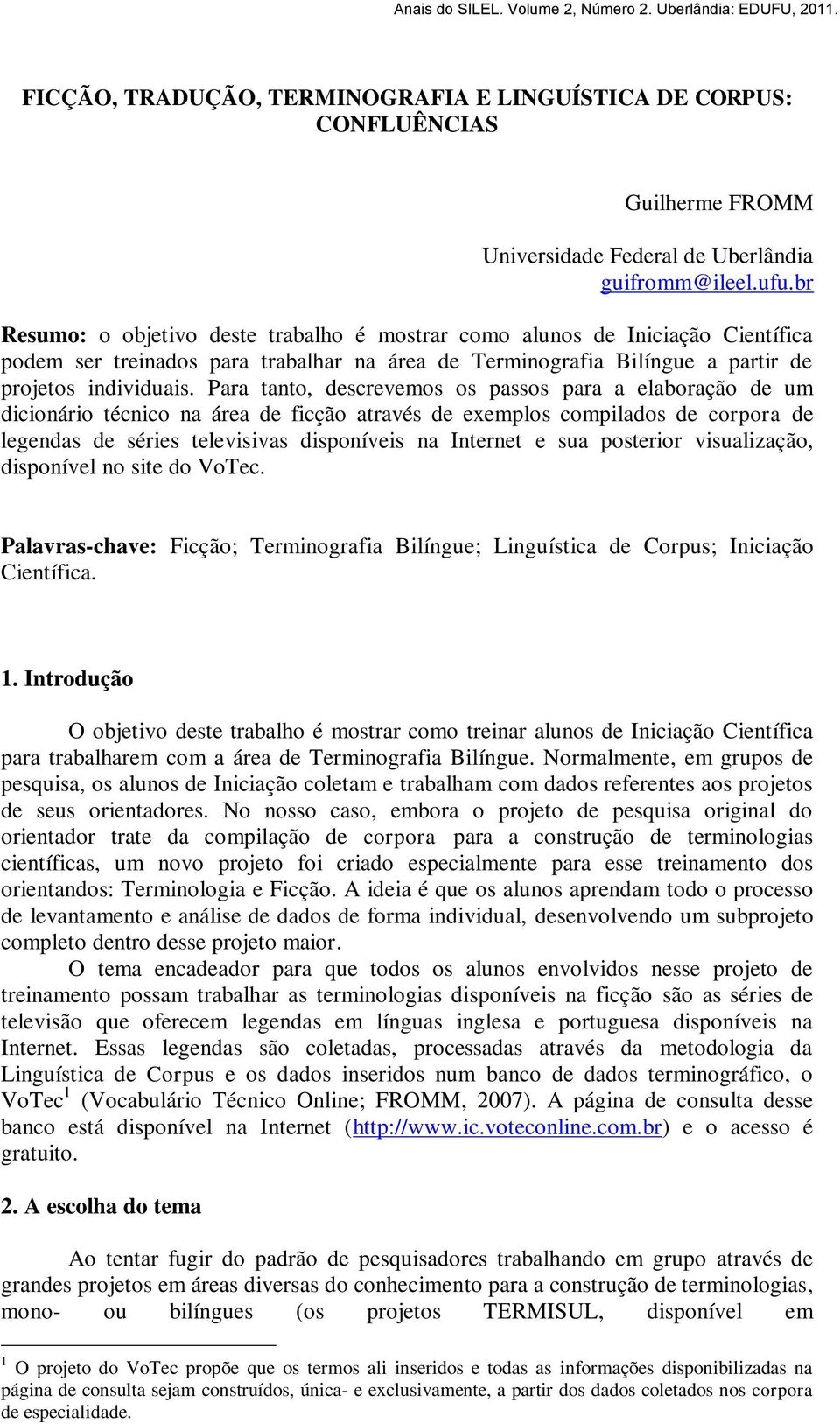 Para tanto, descrevemos os passos para a elaboração de um dicionário técnico na área de ficção através de exemplos compilados de corpora de legendas de séries televisivas disponíveis na Internet e