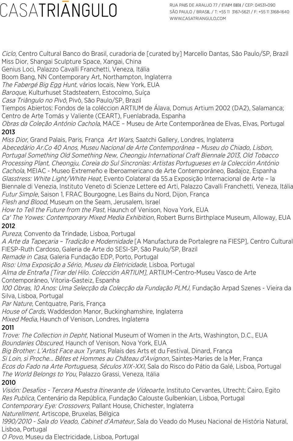 Pivô, Pivô, São Paulo/SP, Brazil Tiempos Abiertos: Fondos de la coléccion ARTIUM de Álava, Domus Artium 2002 (DA2), Salamanca; Centro de Arte Tomás y Valiente (CEART), Fuenlabrada, Espanha Obras da