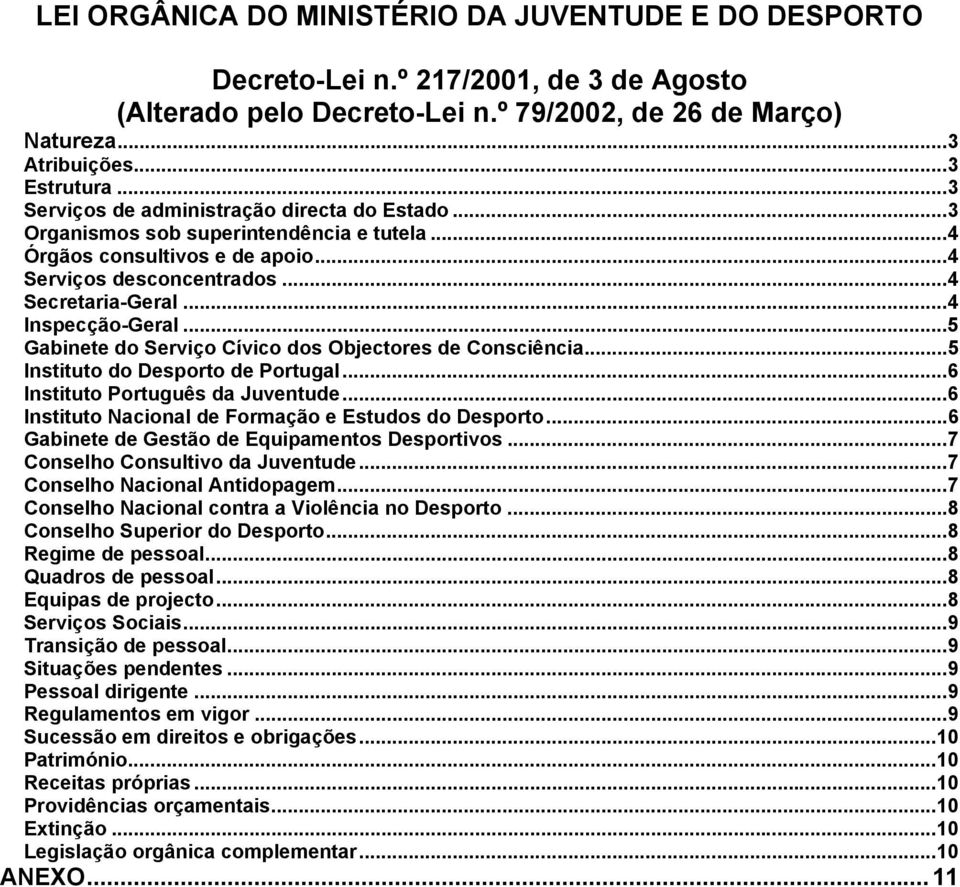 ..5 Gabinete do Serviço Cívico dos Objectores de Consciência...5 Instituto do Desporto de Portugal...6 Instituto Português da Juventude...6 Instituto Nacional de Formação e Estudos do Desporto.