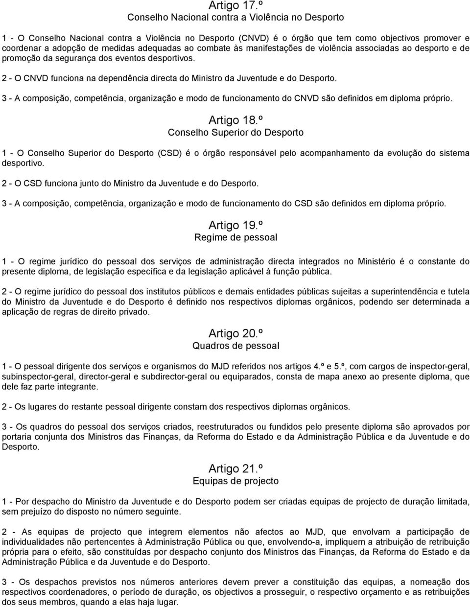 combate às manifestações de violência associadas ao desporto e de promoção da segurança dos eventos desportivos. 2 - O CNVD funciona na dependência directa do Ministro da Juventude e do Desporto.