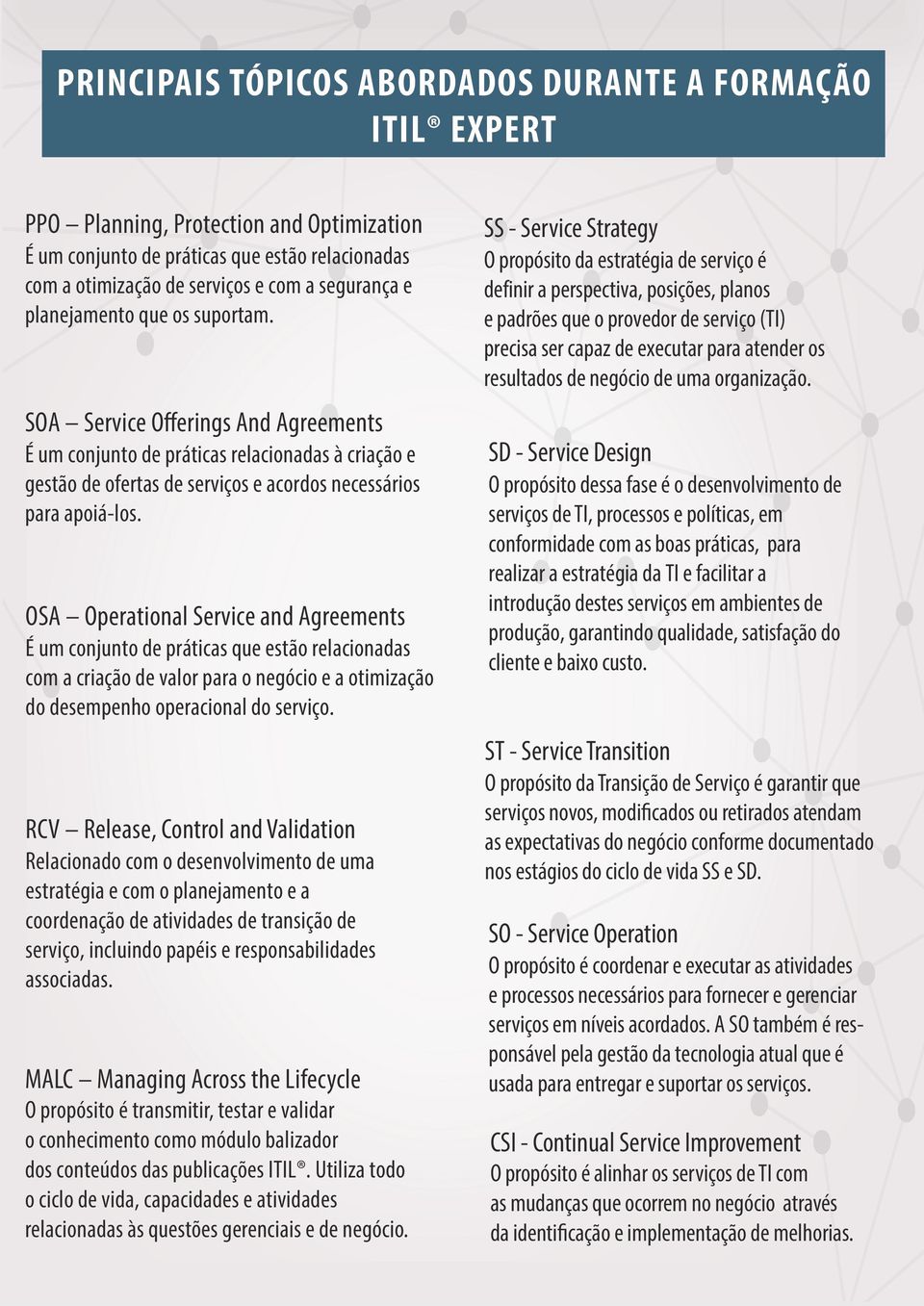 OSA Operational Service and Agreements É um conjunto de práticas que estão relacionadas com a criação de valor para o negócio e a otimização do desempenho operacional do serviço.