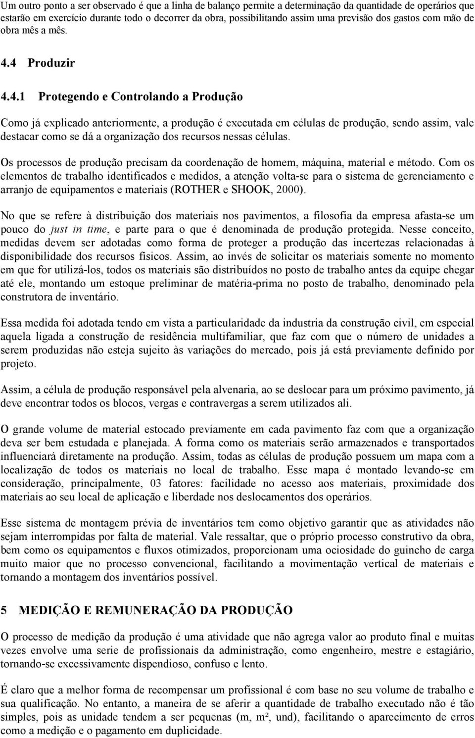 4 Produzir 4.4.1 Protegendo e Controlando a Produção Como já explicado anteriormente, a produção é executada em células de produção, sendo assim, vale destacar como se dá a organização dos recursos nessas células.