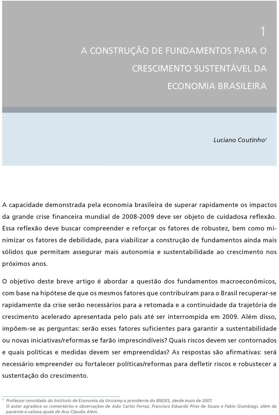 Essa reflexão deve buscar compreender e reforçar os fatores de robustez, bem como minimizar os fatores de debilidade, para viabilizar a construção de fundamentos ainda mais sólidos que permitam