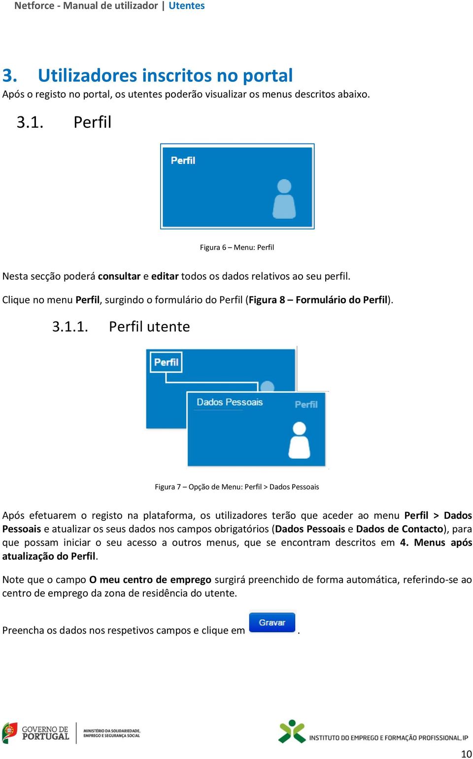 1. Perfil utente Figura 7 Opção de Menu: Perfil > Dados Pessoais Após efetuarem o registo na plataforma, os utilizadores terão que aceder ao menu Perfil > Dados Pessoais e atualizar os seus dados nos