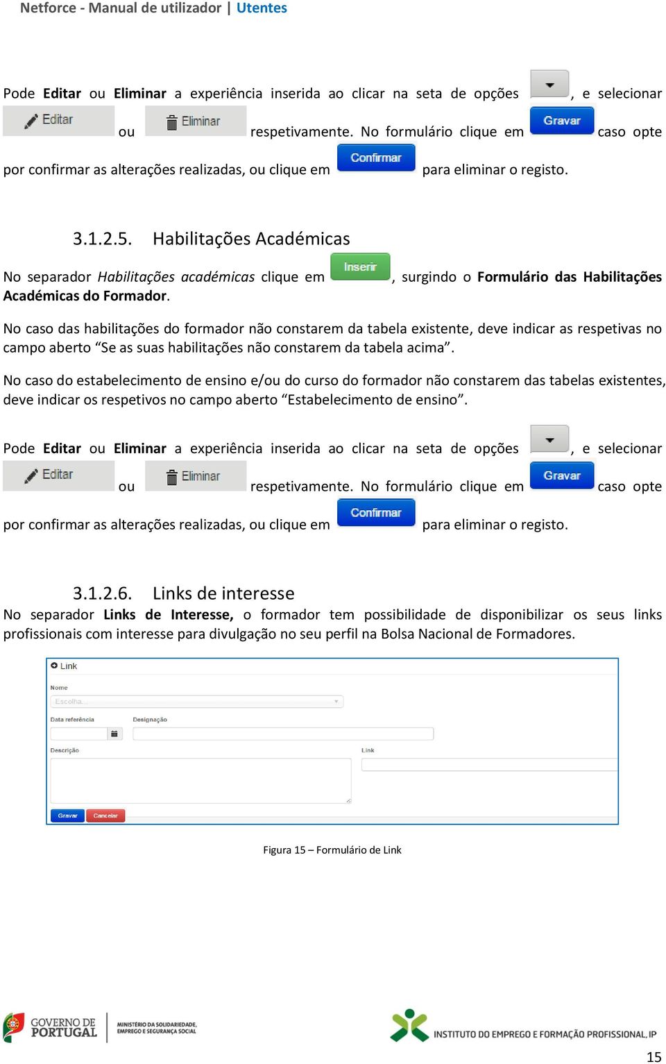 Habilitações Académicas No separador Habilitações académicas clique em Académicas do Formador.