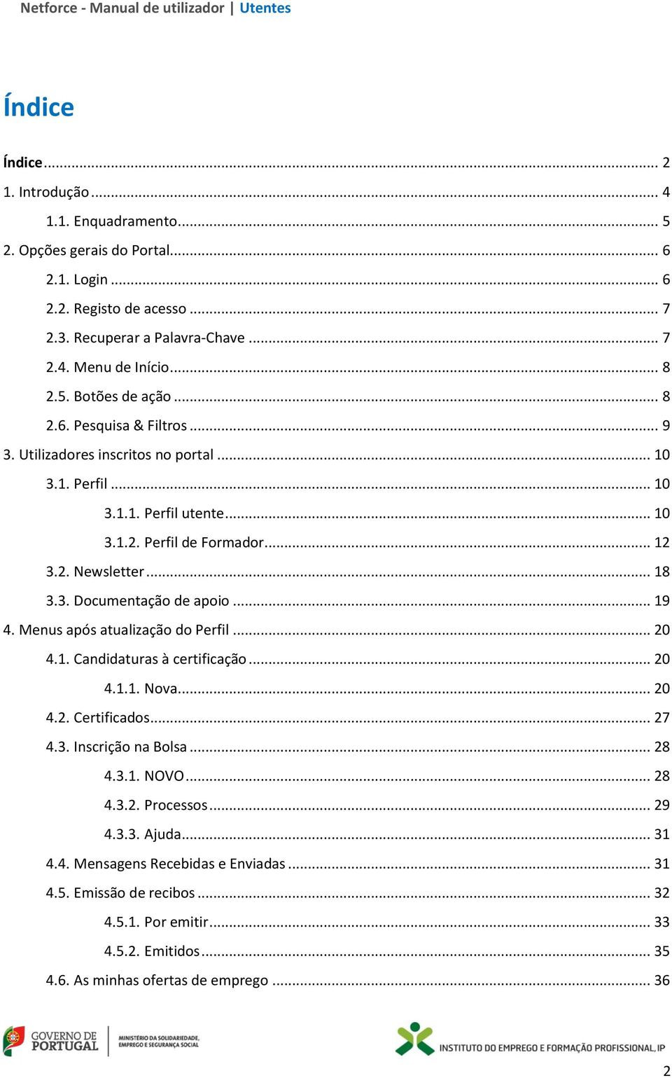 .. 19 4. Menus após atualização do Perfil... 20 4.1. Candidaturas à certificação... 20 4.1.1. Nova... 20 4.2. Certificados... 27 4.3. Inscrição na Bolsa... 28 4.3.1. NOVO... 28 4.3.2. Processos... 29 4.