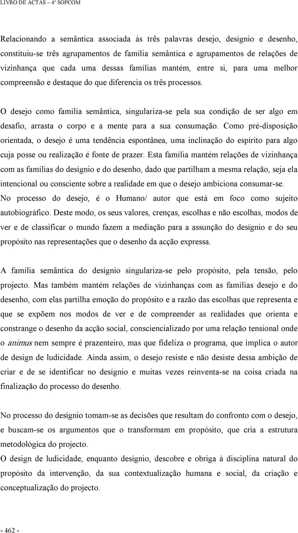 O desejo como família semântica, singulariza se pela sua condição de ser algo em desafio, arrasta o corpo e a mente para a sua consumação.