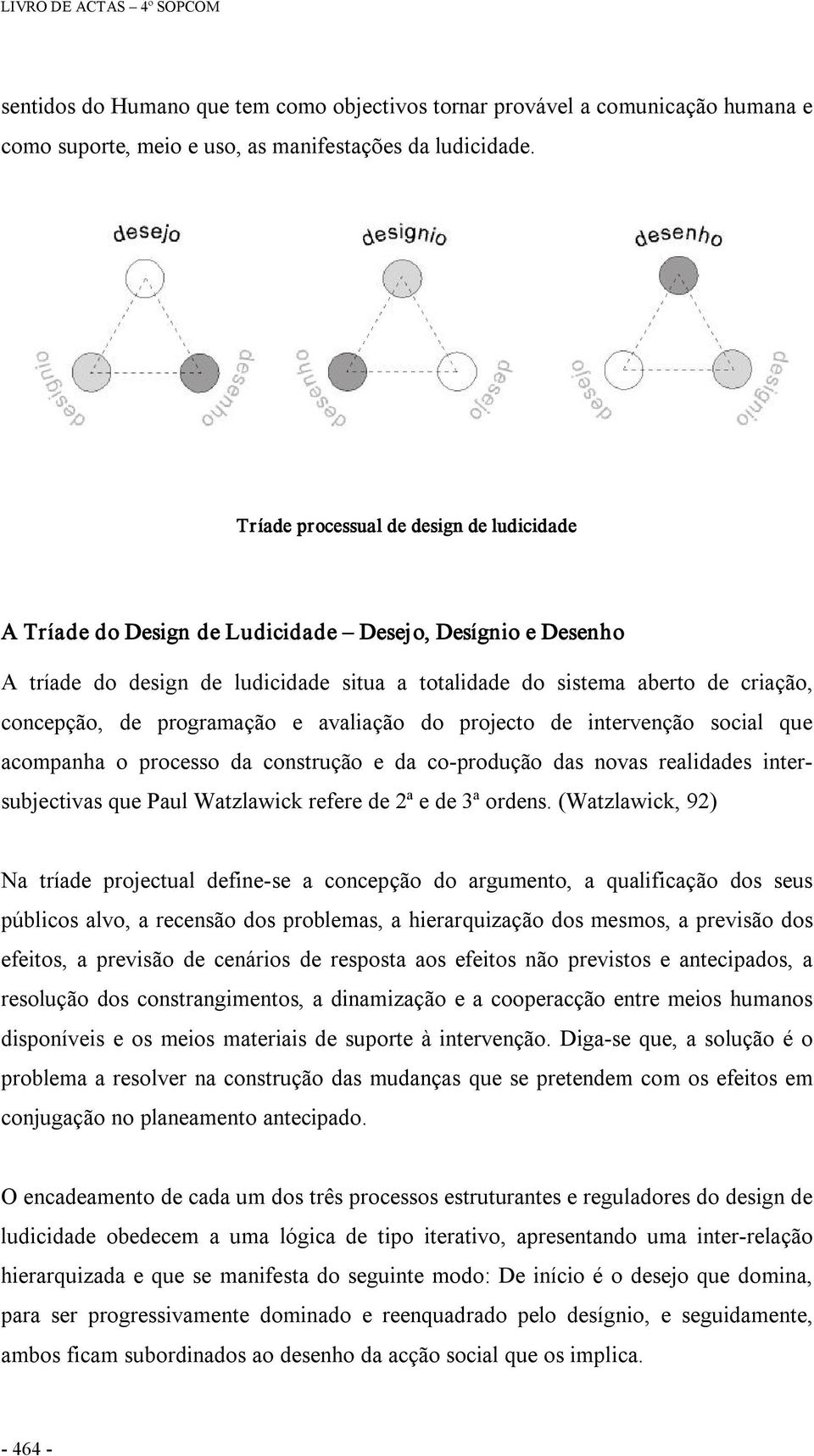 programação e avaliação do projecto de intervenção social que acompanha o processo da construção e da co produção das novas realidades intersubjectivas que Paul Watzlawick refere de 2ª e de 3ª ordens.