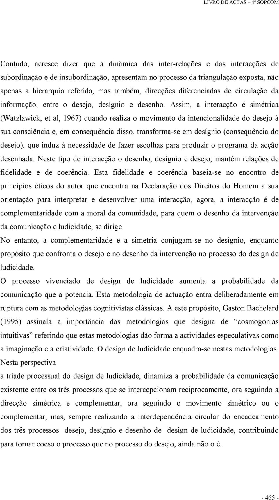 Assim, a interacção é simétrica (Watzlawick, et al, 1967) quando realiza o movimento da intencionalidade do desejo à sua consciência e, em consequência disso, transforma se em desígnio (consequência