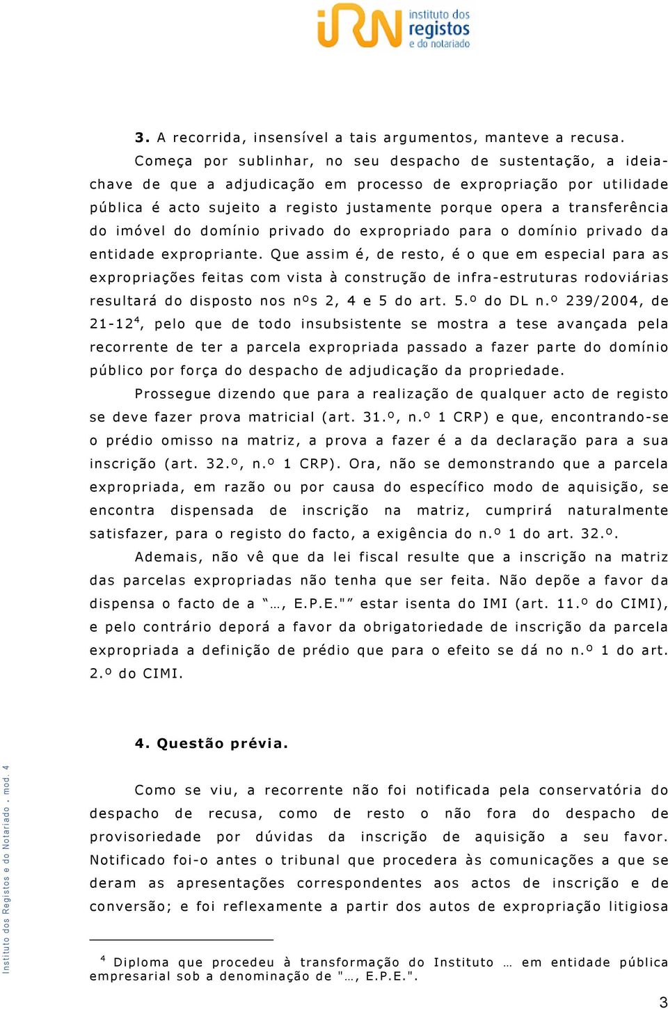 transferência do imóvel do domínio privado do expropriado para o domínio privado da entidade expropriante.