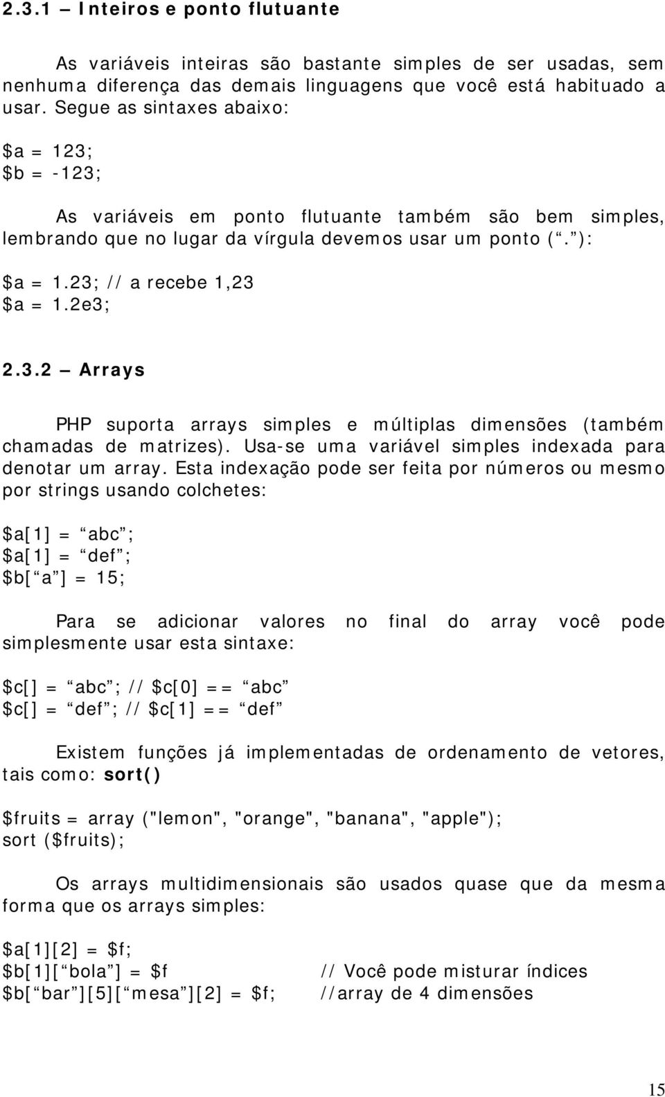 2e3; 2.3.2 Arrays PHP suporta arrays simples e múltiplas dimensões (também chamadas de matrizes). Usa-se uma variável simples indexada para denotar um array.