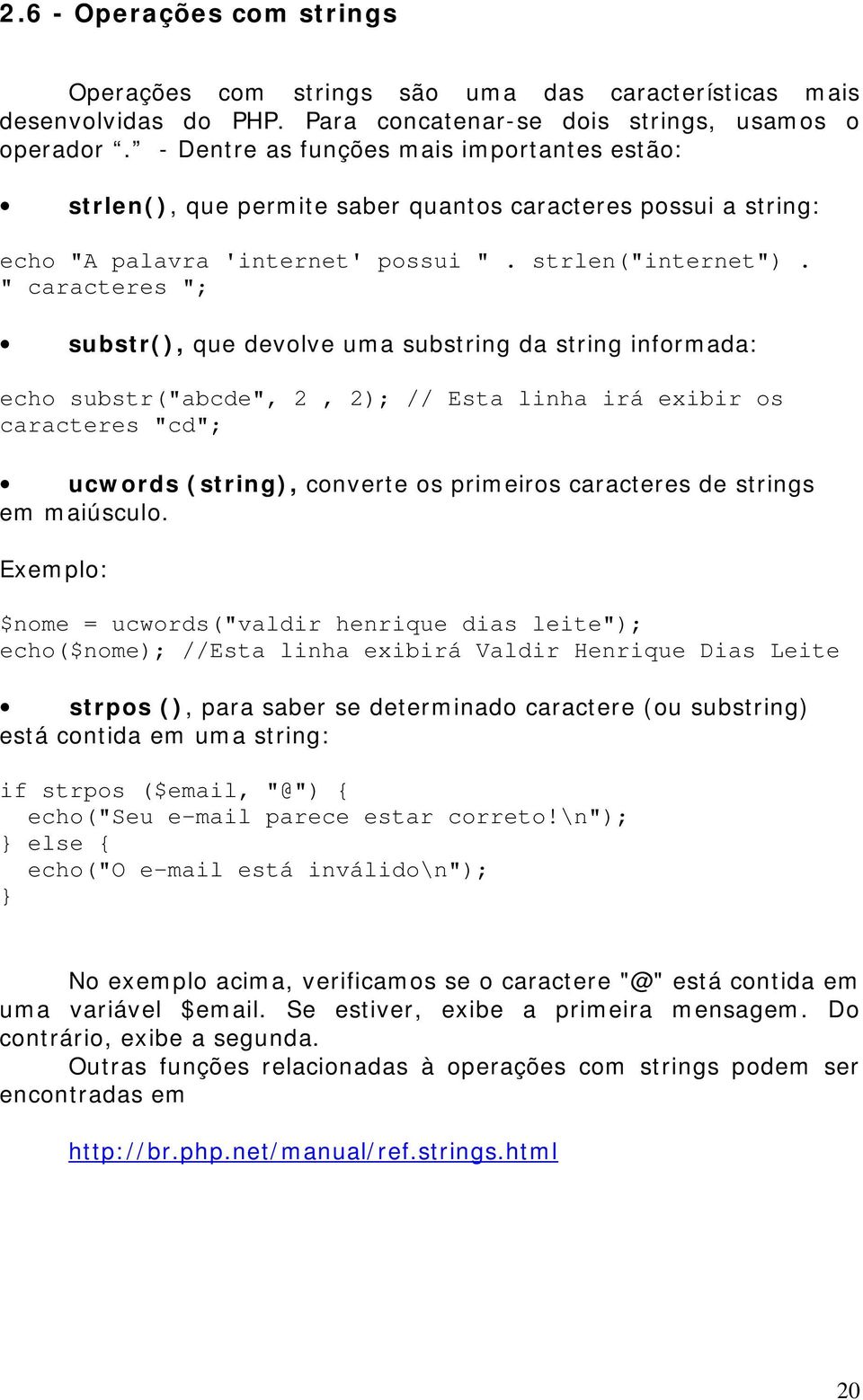 " caracteres "; substr(), que devolve uma substring da string informada: echo substr("abcde", 2, 2); // Esta linha irá exibir os caracteres "cd"; ucwords (string), converte os primeiros caracteres de