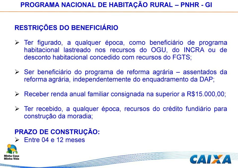 de reforma agrária assentados da reforma agrária, independentemente do enquadramento da DAP; Receber renda anual familiar consignada na