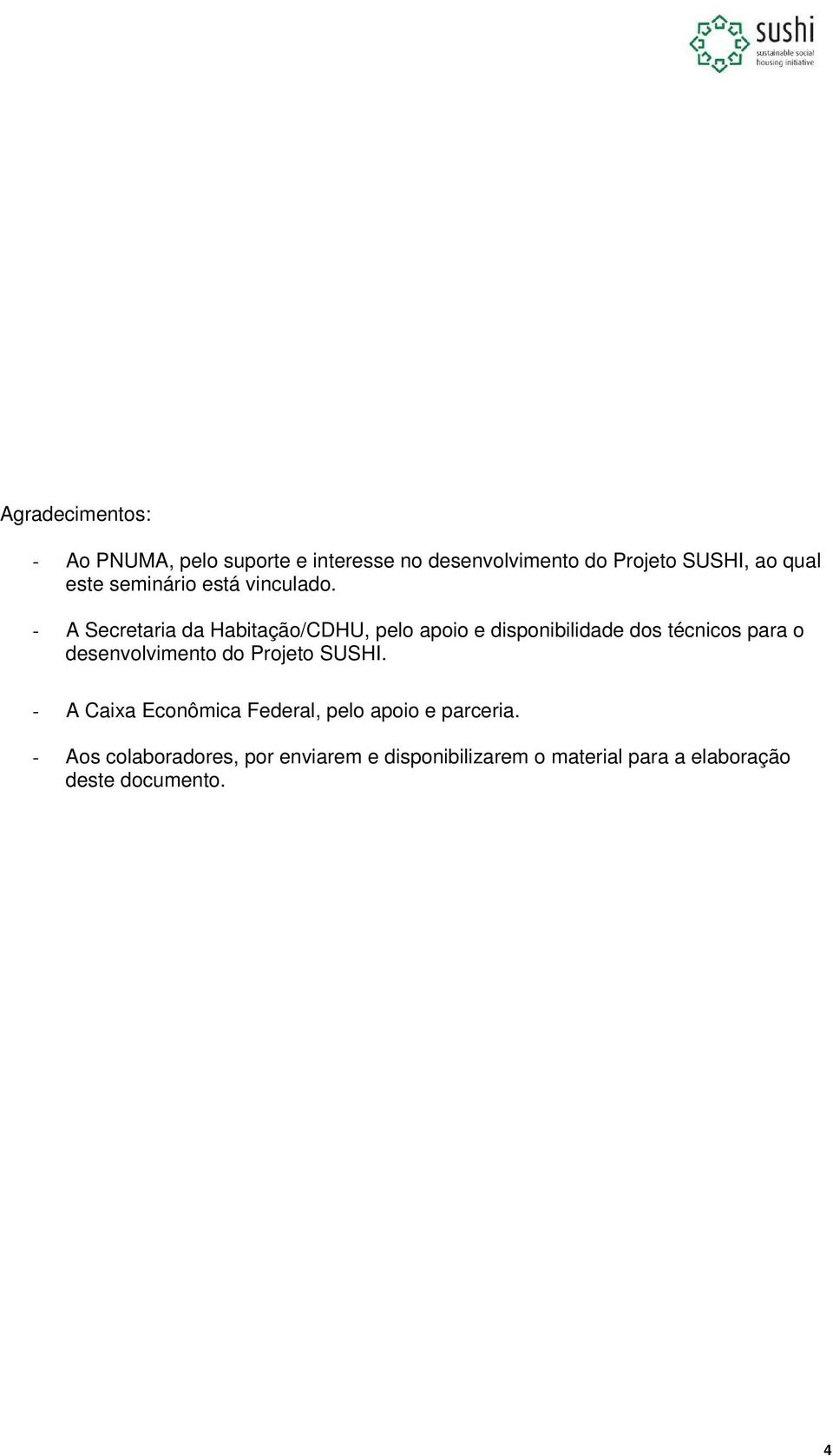 - A Secretaria da Habitação/CDHU, pelo apoio e disponibilidade dos técnicos para o desenvolvimento