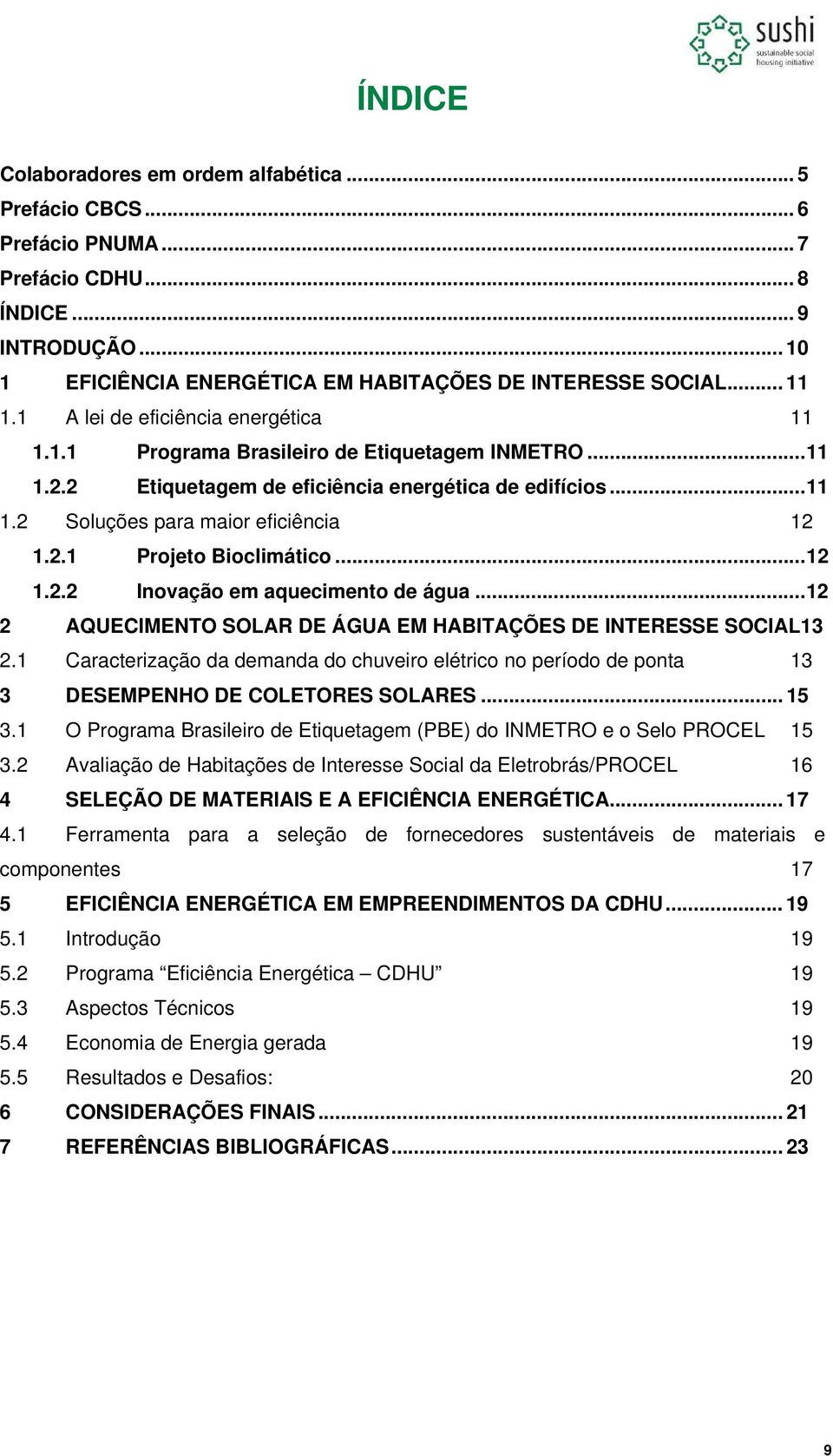 .. 12 1.2.2 Inovação em aquecimento de água... 12 2 AQUECIMENTO SOLAR DE ÁGUA EM HABITAÇÕES DE INTERESSE SOCIAL13 2.