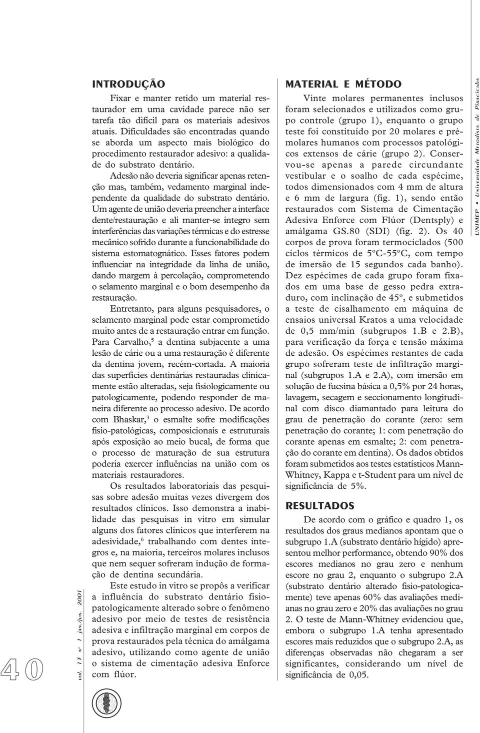 Adesão não deveria significar apenas retenção mas, também, vedamento marginal independente da qualidade do substrato dentário.