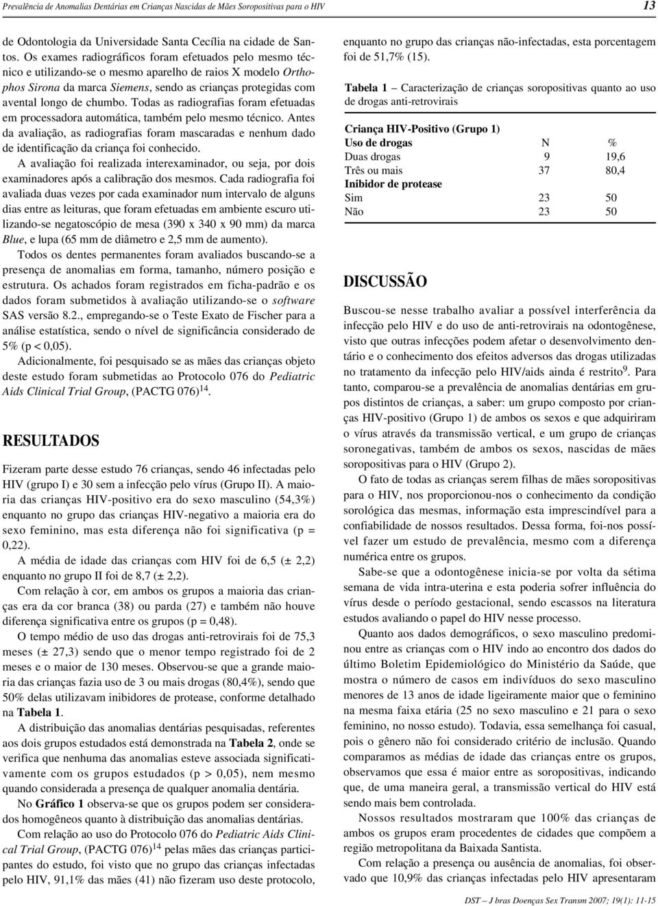 chumbo. Todas as radiografias foram efetuadas em processadora automática, também pelo mesmo técnico.