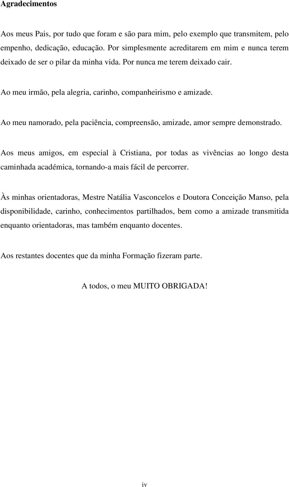 Ao meu namorado, pela paciência, compreensão, amizade, amor sempre demonstrado.