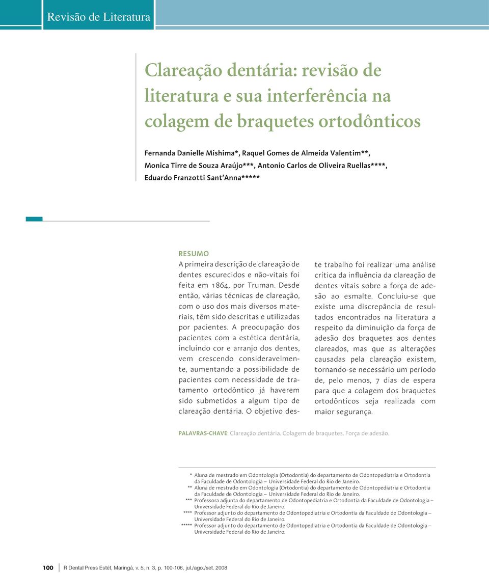 Desde então, várias técnicas de clareação, com o uso dos mais diversos materiais, têm sido descritas e utilizadas por pacientes.