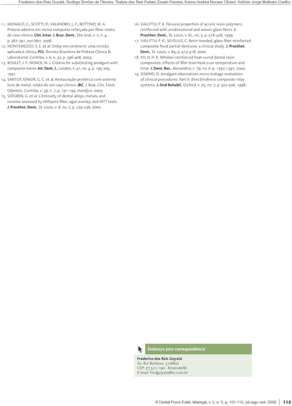 et al. Onlay em cerômero: uma revisão aplicada à clínica. PCL: Revista Brasileira de Prótese Clínica & Laboratorial, Curitiba, v. 6, n. 32, p. 396-408, 2004. 13. ROULET, J.