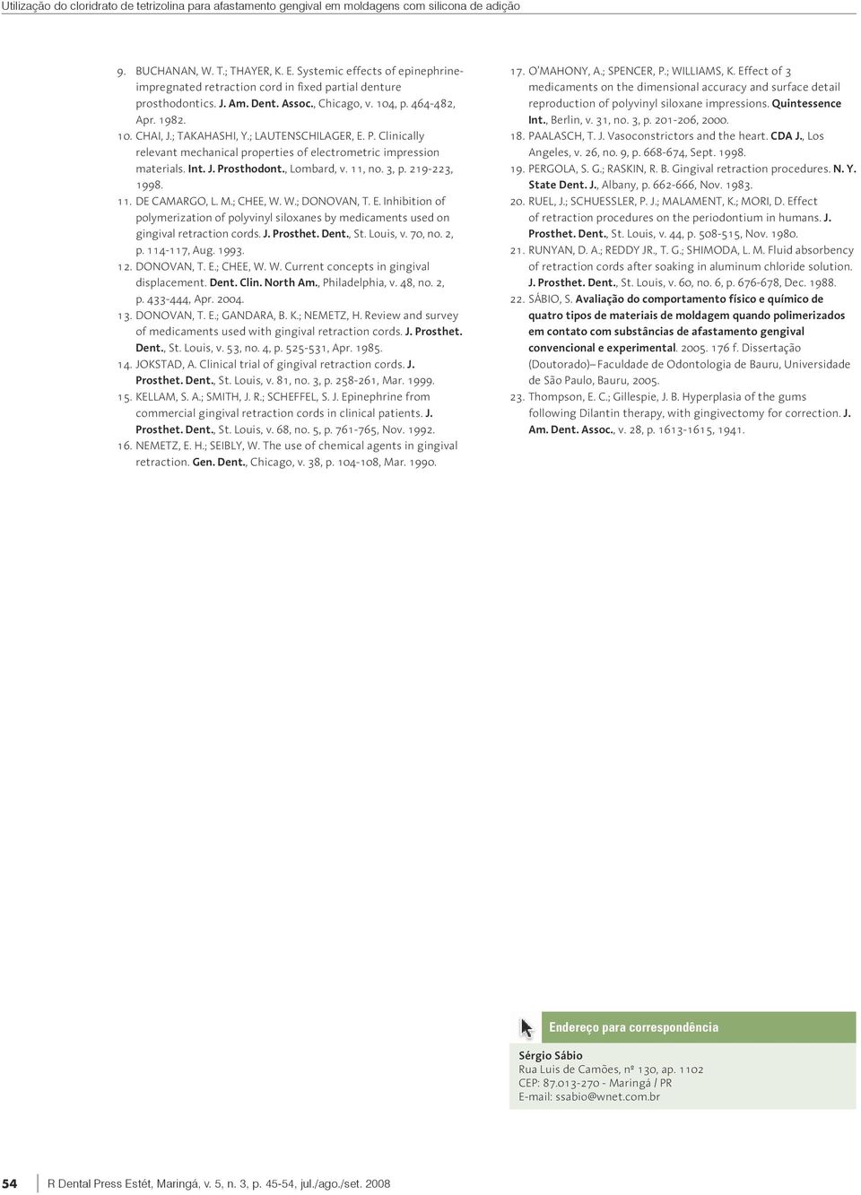 ; LAUTENSCHILAGER, E. P. Clinically relevant mechanical properties of electrometric impression materials. Int. J. Prosthodont., Lombard, v. 11, no. 3, p. 219-223, 1998. 11. de Camargo, L. M.; Chee, W.