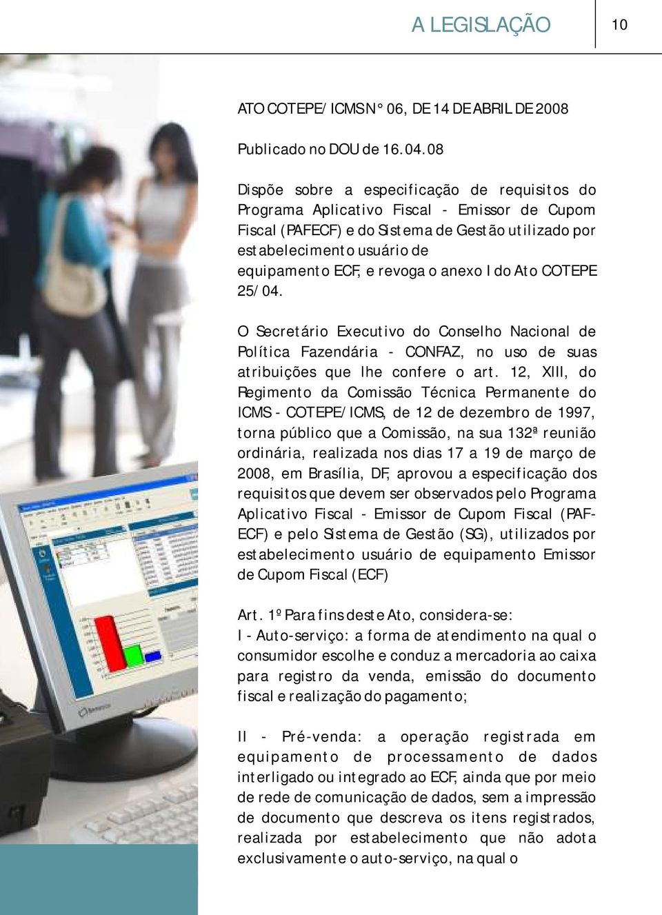 revoga o anexo I do Ato COTEPE 25/04. O Secretário Executivo do Conselho Nacional de Política Fazendária - CONFAZ, no uso de suas atribuições que lhe confere o art.